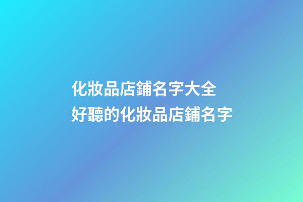 化妝品店鋪名字大全 好聽的化妝品店鋪名字-第1張-店鋪起名-玄機派
